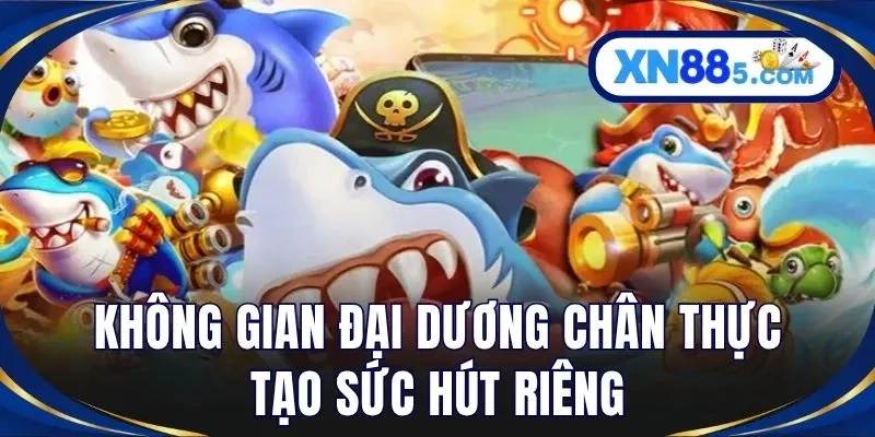 Không gian đại dương chân thực tạo sức hút riêng