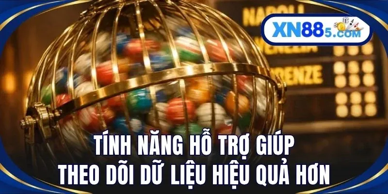 Tính năng hỗ trợ giúp theo dõi dữ liệu hiệu quả hơn